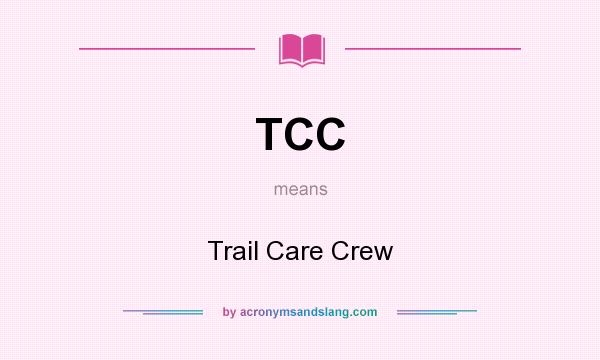What does TCC mean? It stands for Trail Care Crew