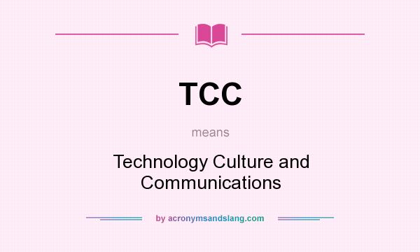 What does TCC mean? It stands for Technology Culture and Communications