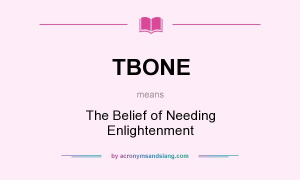 What does TBONE mean? It stands for The Belief of Needing Enlightenment