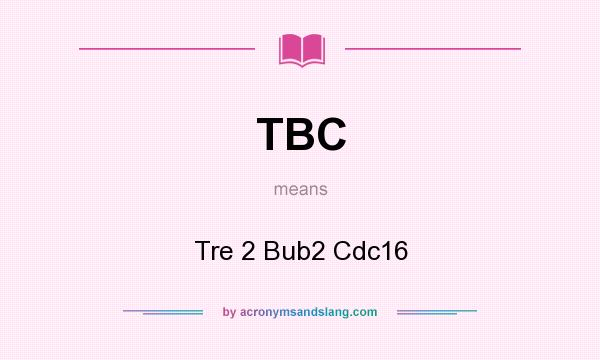 What does TBC mean? It stands for Tre 2 Bub2 Cdc16