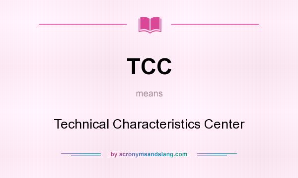 What does TCC mean? It stands for Technical Characteristics Center