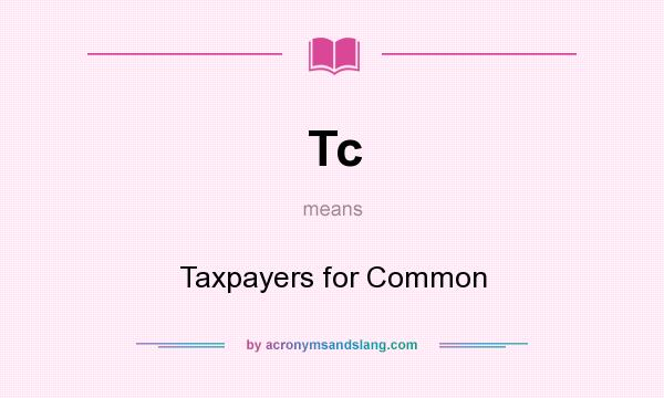 What does Tc mean? It stands for Taxpayers for Common