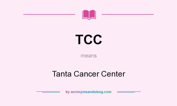 What does TCC mean? It stands for Tanta Cancer Center