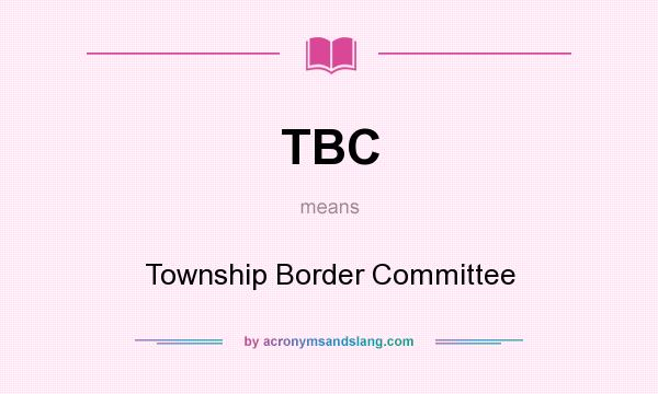 What does TBC mean? It stands for Township Border Committee