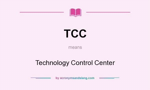 What does TCC mean? It stands for Technology Control Center