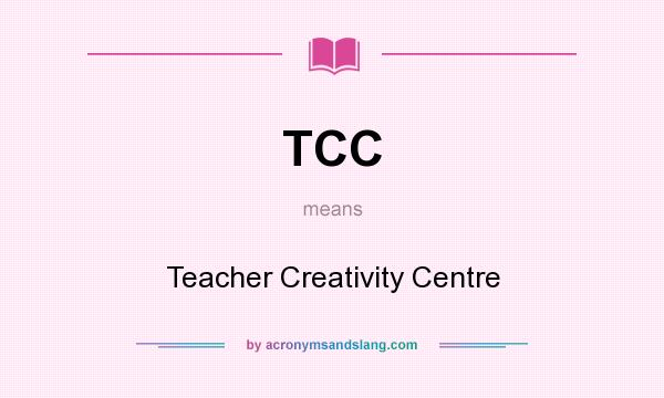 What does TCC mean? It stands for Teacher Creativity Centre