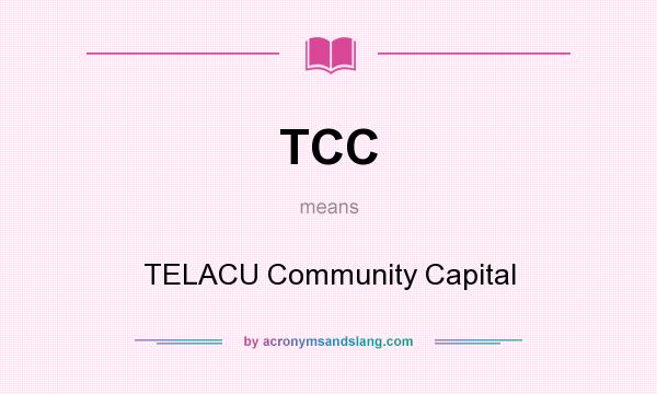 What does TCC mean? It stands for TELACU Community Capital