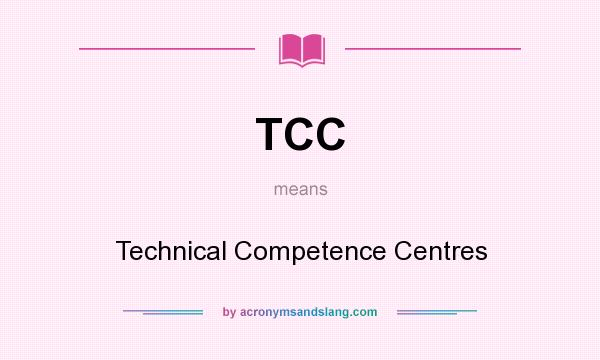 What does TCC mean? It stands for Technical Competence Centres