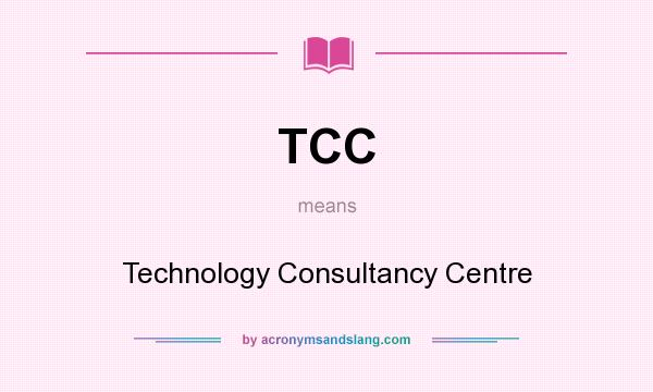 What does TCC mean? It stands for Technology Consultancy Centre