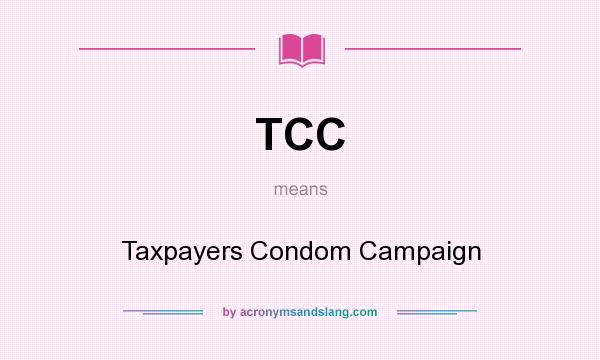 What does TCC mean? It stands for Taxpayers Condom Campaign