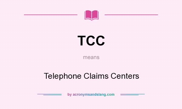 What does TCC mean? It stands for Telephone Claims Centers