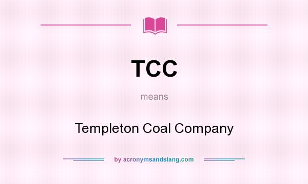What does TCC mean? It stands for Templeton Coal Company