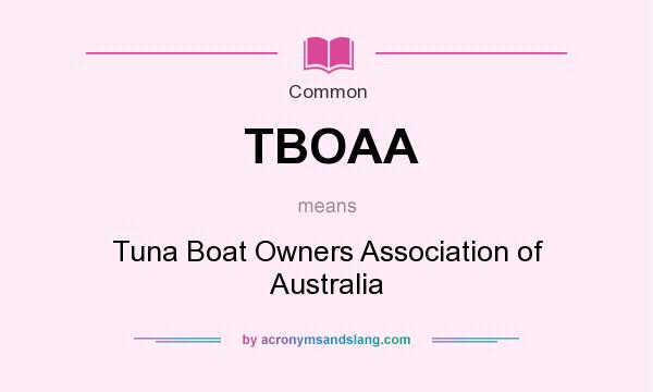 What does TBOAA mean? It stands for Tuna Boat Owners Association of Australia