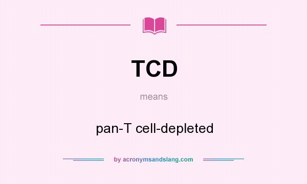 What does TCD mean? It stands for pan-T cell-depleted