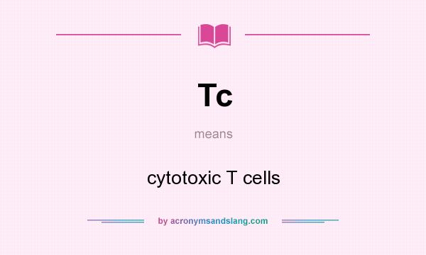 What does Tc mean? It stands for cytotoxic T cells