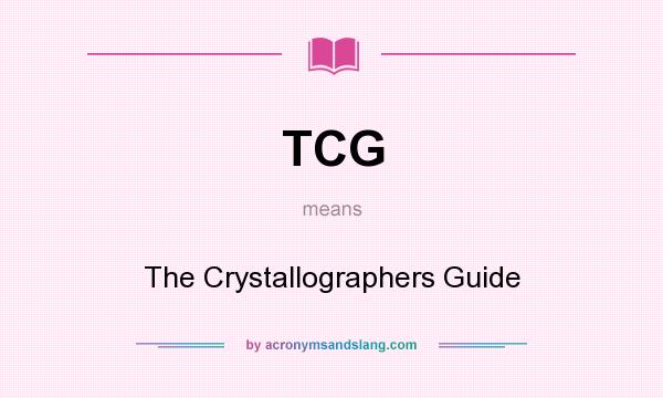 What does TCG mean? It stands for The Crystallographers Guide