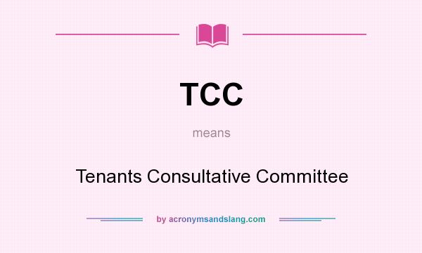What does TCC mean? It stands for Tenants Consultative Committee