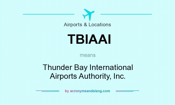 What does TBIAAI mean? It stands for Thunder Bay International Airports Authority, Inc.