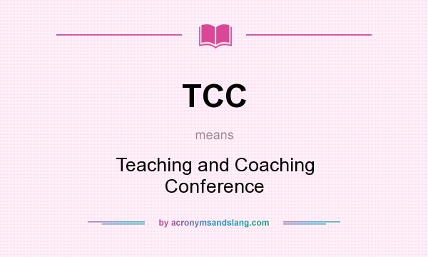 What does TCC mean? It stands for Teaching and Coaching Conference