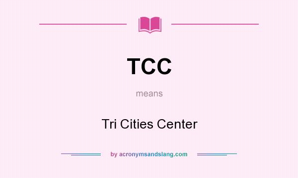 What does TCC mean? It stands for Tri Cities Center
