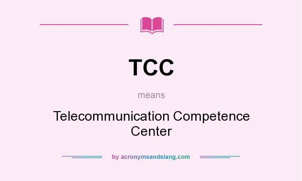 What does TCC mean? It stands for Telecommunication Competence Center