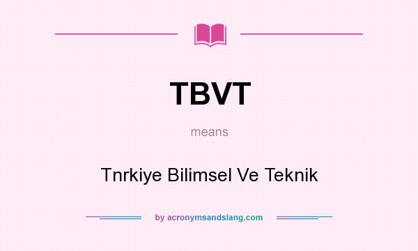 What does TBVT mean? It stands for Tnrkiye Bilimsel Ve Teknik
