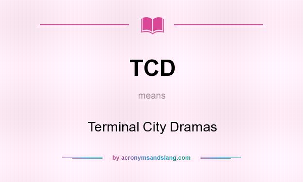 What does TCD mean? It stands for Terminal City Dramas