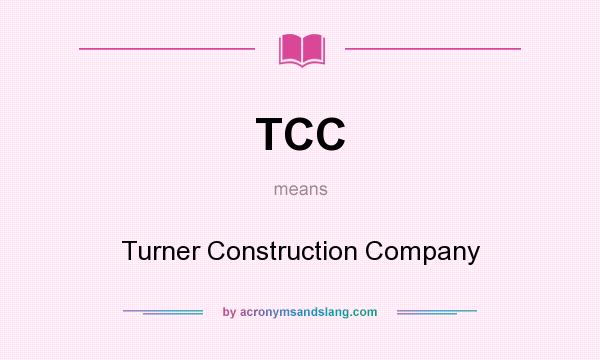 What does TCC mean? It stands for Turner Construction Company