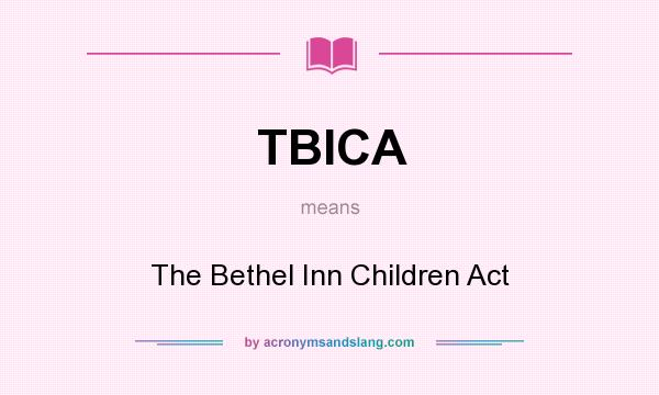 What does TBICA mean? It stands for The Bethel Inn Children Act