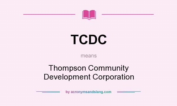 What does TCDC mean? It stands for Thompson Community Development Corporation