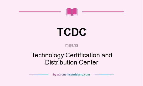 What does TCDC mean? It stands for Technology Certification and Distribution Center