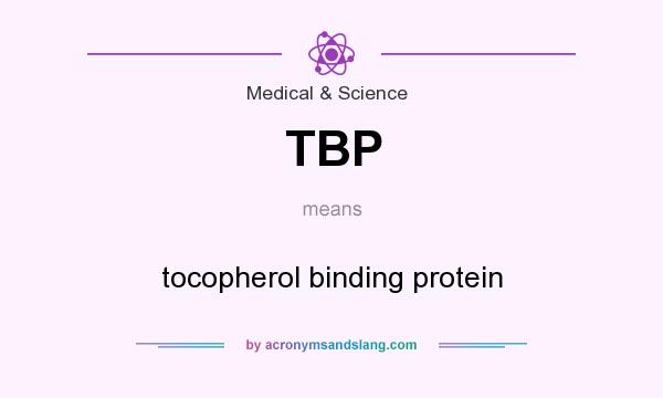 What does TBP mean? It stands for tocopherol binding protein