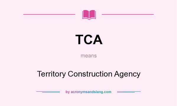 What does TCA mean? It stands for Territory Construction Agency