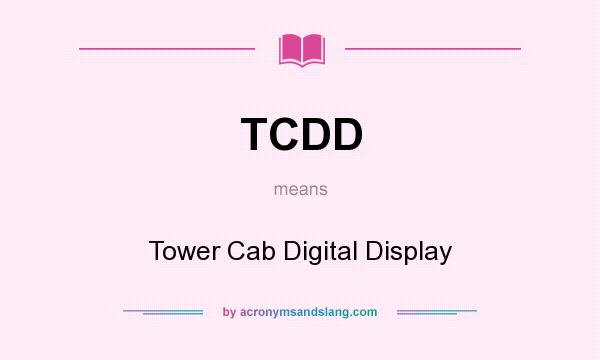 What does TCDD mean? It stands for Tower Cab Digital Display