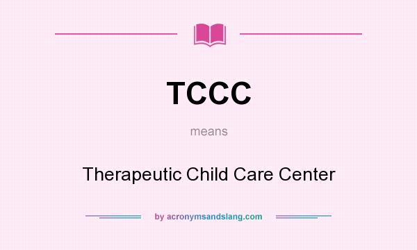 What does TCCC mean? It stands for Therapeutic Child Care Center