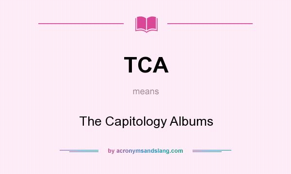 What does TCA mean? It stands for The Capitology Albums