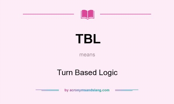 What does TBL mean? It stands for Turn Based Logic