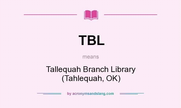 What does TBL mean? It stands for Tallequah Branch Library (Tahlequah, OK)