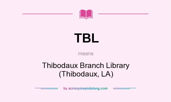 What does TBL mean? It stands for Thibodaux Branch Library (Thibodaux, LA)