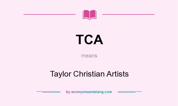 What does TCA mean? It stands for Taylor Christian Artists