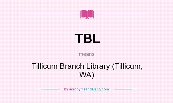 What does TBL mean? It stands for Tillicum Branch Library (Tillicum, WA)