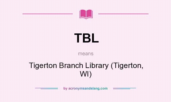 What does TBL mean? It stands for Tigerton Branch Library (Tigerton, WI)