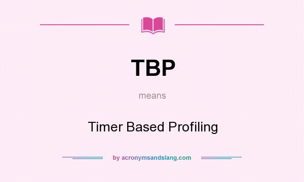 What does TBP mean? It stands for Timer Based Profiling