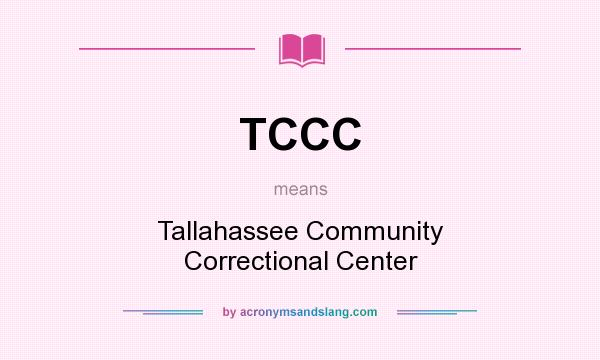 What does TCCC mean? It stands for Tallahassee Community Correctional Center
