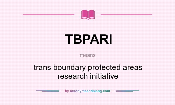 What does TBPARI mean? It stands for trans boundary protected areas research initiative