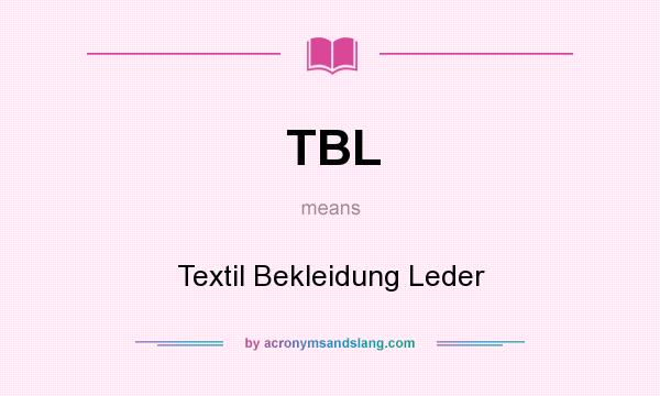 What does TBL mean? It stands for Textil Bekleidung Leder