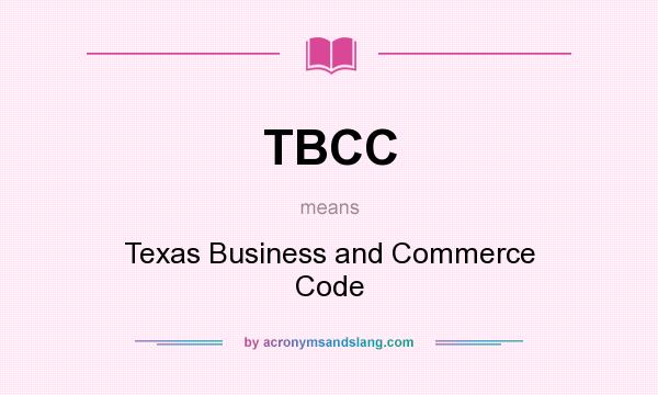 What does TBCC mean? It stands for Texas Business and Commerce Code