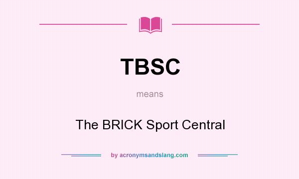 What does TBSC mean? It stands for The BRICK Sport Central