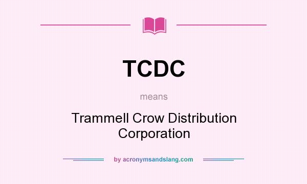 What does TCDC mean? It stands for Trammell Crow Distribution Corporation