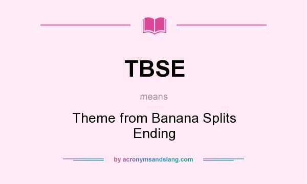 What does TBSE mean? It stands for Theme from Banana Splits Ending